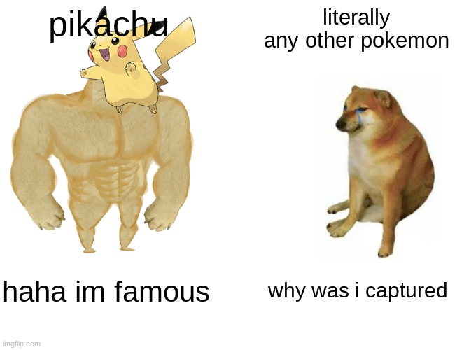 buff doge vs cheems | pikachu; literally any other pokemon; haha im famous; why was i captured | image tagged in memes,buff doge vs cheems | made w/ Imgflip meme maker