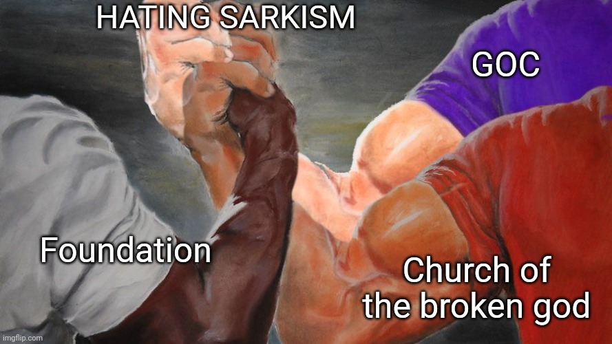 Triple Handshake Meme | HATING SARKISM; GOC; Church of the broken god; Foundation | image tagged in triple handshake meme | made w/ Imgflip meme maker