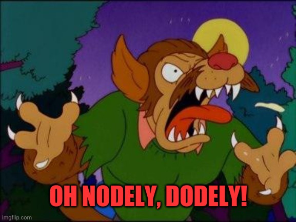 Ned werewolf | OH NODELY, DODELY! | image tagged in ned werewolf | made w/ Imgflip meme maker