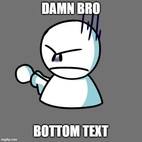 Angy Bob | DAMN BRO BOTTOM TEXT | image tagged in angy bob | made w/ Imgflip meme maker