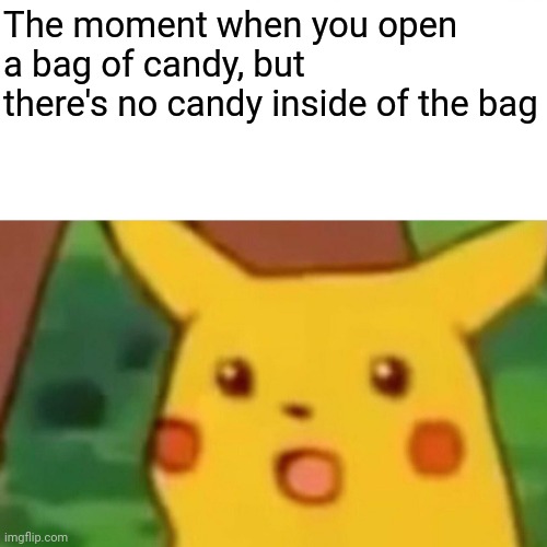 Empty candy bag | The moment when you open a bag of candy, but there's no candy inside of the bag | image tagged in memes,surprised pikachu,candy,bag,funny,blank white template | made w/ Imgflip meme maker