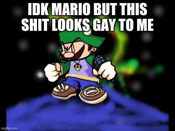 IDK MARIO BUT THIS SHIT LOOKS GAY TO ME | made w/ Imgflip meme maker