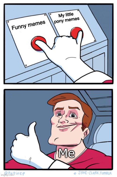 Both Buttons Pressed | Funny memes My little pony memes Me | image tagged in both buttons pressed | made w/ Imgflip meme maker