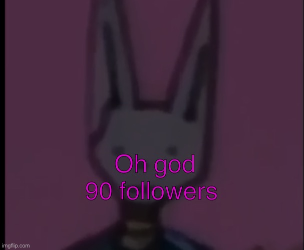 Lowest Quality Beerus | 90 followers; Oh god | image tagged in lowest quality beerus | made w/ Imgflip meme maker