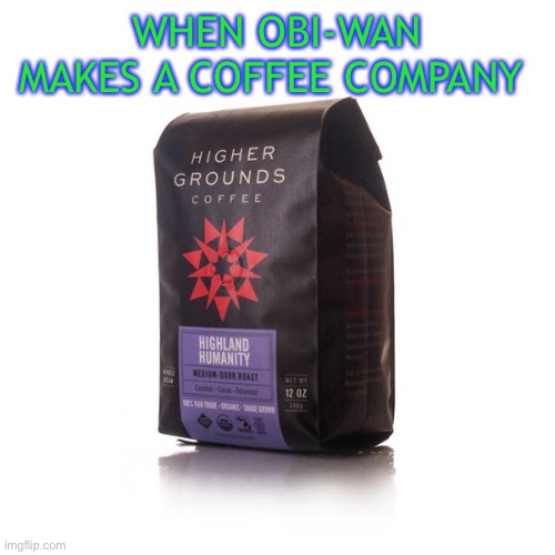 WHEN OBI-WAN MAKES A COFFEE COMPANY | made w/ Imgflip meme maker