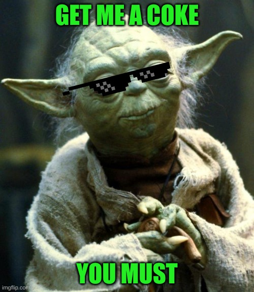 Star Wars Yoda | GET ME A COKE; YOU MUST | image tagged in memes,star wars yoda | made w/ Imgflip meme maker