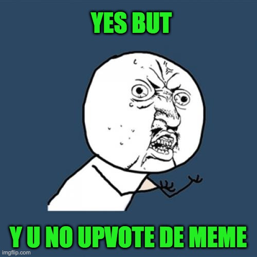 Y U No Meme | YES BUT Y U NO UPVOTE DE MEME | image tagged in memes,y u no | made w/ Imgflip meme maker