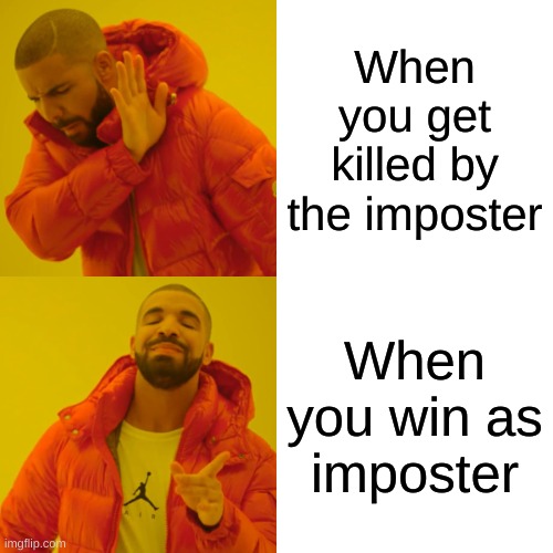 Drake Hotline Bling Meme | When you get killed by the imposter; When you win as imposter | image tagged in memes,drake hotline bling | made w/ Imgflip meme maker