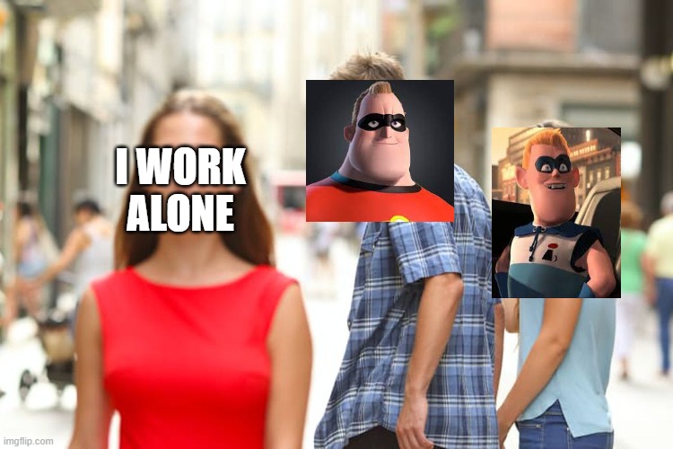 I Work Alone | I WORK ALONE | image tagged in memes,distracted boyfriend | made w/ Imgflip meme maker