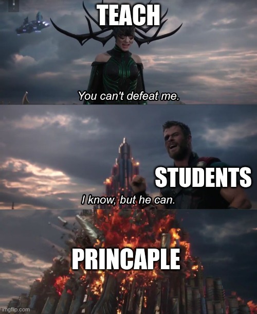 I know, but he can | TEACH; STUDENTS; PRINCAPLE | image tagged in i know but he can | made w/ Imgflip meme maker
