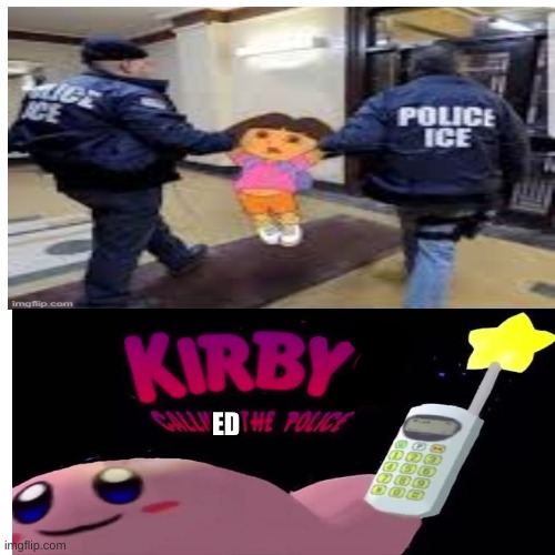 B Y E   D O R A |  ED | image tagged in kirby's calling the police,dora got taken by the ice,your looking at this wow,dora the explorer,funny memes | made w/ Imgflip meme maker