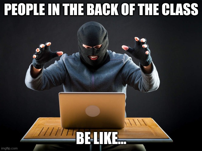 People when they have the chromebooks in the back | PEOPLE IN THE BACK OF THE CLASS; BE LIKE... | image tagged in hackers,people in the back,joe bama | made w/ Imgflip meme maker