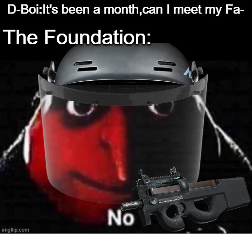 D-Boi:It's been a month,can I meet my Fa-; The Foundation: | image tagged in gru no,scp document,scp foundation,memes,mtf | made w/ Imgflip meme maker