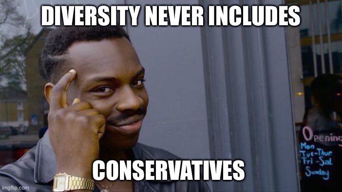 Roll Safe Think About It Meme | DIVERSITY NEVER INCLUDES CONSERVATIVES | image tagged in memes,roll safe think about it | made w/ Imgflip meme maker