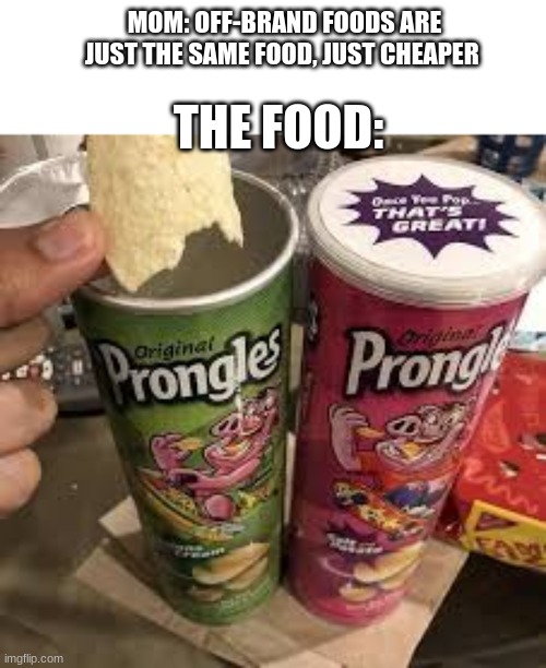 Yeah, no, I think i'm good. | MOM: OFF-BRAND FOODS ARE JUST THE SAME FOOD, JUST CHEAPER; THE FOOD: | image tagged in task failed successfully,but why tho,special kind of stupid | made w/ Imgflip meme maker