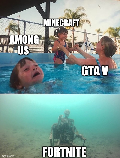 drowning kid + skeleton | MINECRAFT; AMONG US; GTA V; FORTNITE | image tagged in drowning kid skeleton | made w/ Imgflip meme maker