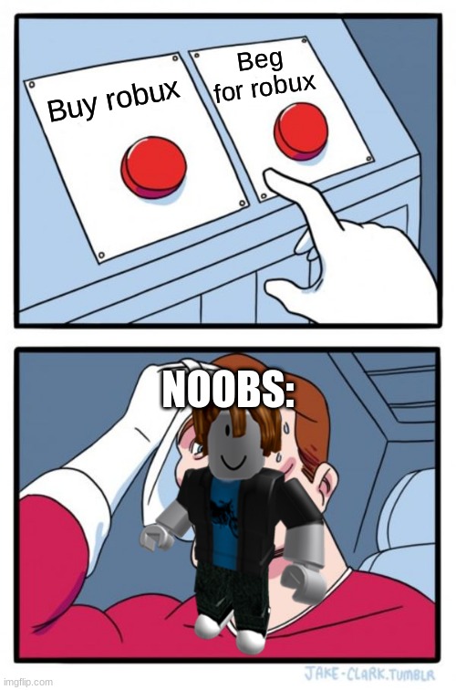 True this | Beg for robux; Buy robux; NOOBS: | image tagged in two buttons,roblox noob,robux,funny | made w/ Imgflip meme maker