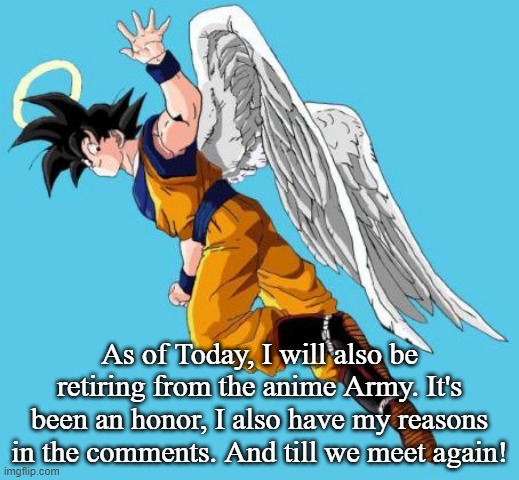 angel goku | As of Today, I will also be retiring from the anime Army. It's been an honor, I also have my reasons in the comments. And till we meet again! | image tagged in angel goku,anime,anime meme,dragon ball z | made w/ Imgflip meme maker