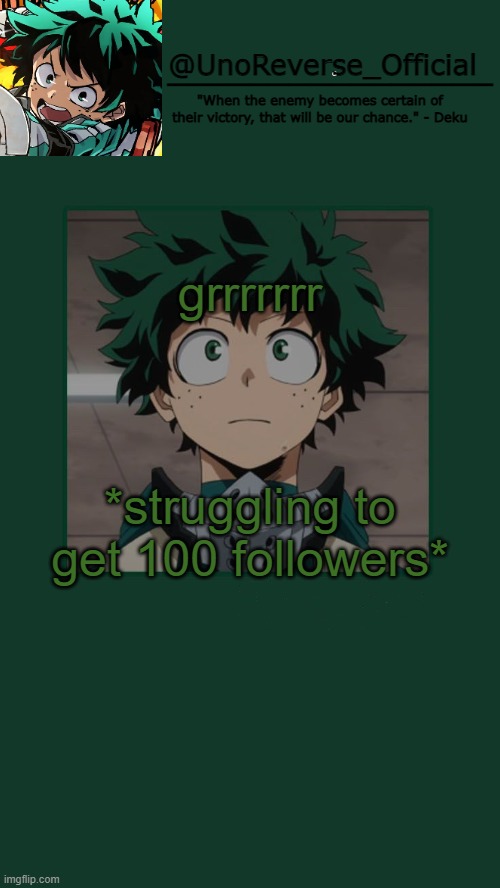 UnoReverse_Official Deku Temp | grrrrrrr; *struggling to get 100 followers* | image tagged in unoreverse_official deku temp | made w/ Imgflip meme maker