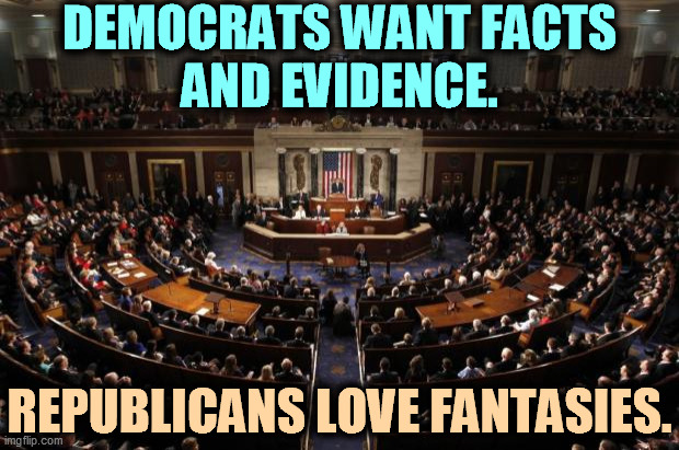 GOP = jerks | DEMOCRATS WANT FACTS
AND EVIDENCE. REPUBLICANS LOVE FANTASIES. | image tagged in congress,democrats,serious,republicans,jerks | made w/ Imgflip meme maker