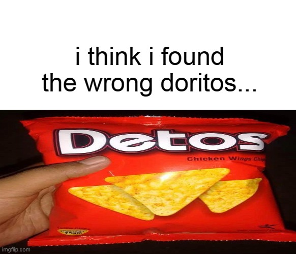 doritos at home: | i think i found the wrong doritos... | image tagged in memes,lol,haha,off brand snacks,doritos,mom can we have | made w/ Imgflip meme maker
