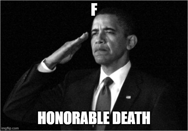 obama-salute | F HONORABLE DEATH | image tagged in obama-salute | made w/ Imgflip meme maker