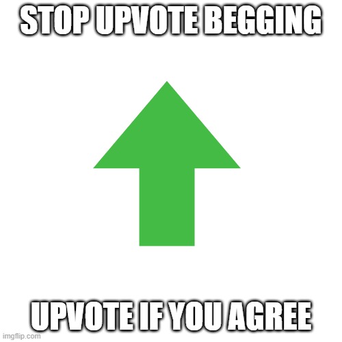 STOP UPVOTE BEGGING; UPVOTE IF YOU AGREE | image tagged in blank white template | made w/ Imgflip meme maker