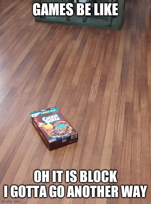 Games be like | GAMES BE LIKE; OH IT IS BLOCK I GOTTA GO ANOTHER WAY | image tagged in video games,be like,meme | made w/ Imgflip meme maker