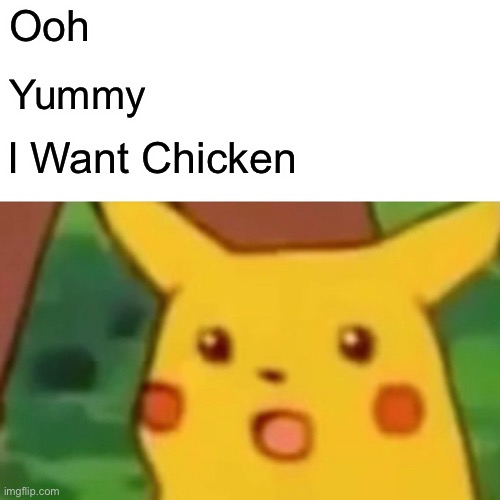 Hehe Yummy Chicken | Ooh; Yummy; I Want Chicken | image tagged in memes,surprised pikachu | made w/ Imgflip meme maker