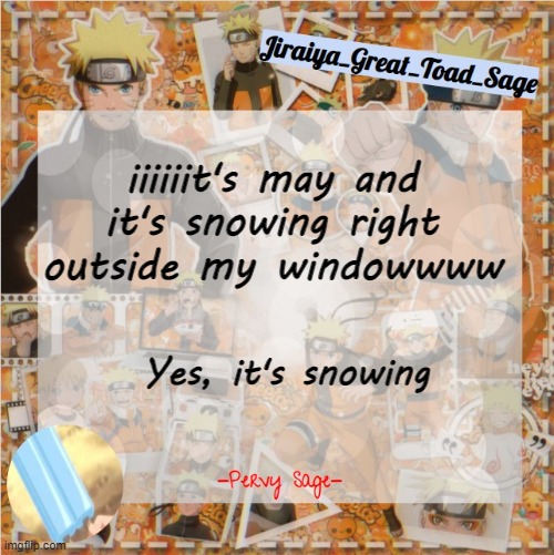 almost summer and the weather decides to say, "we snowing today" | iiiiiit's may and it's snowing right outside my windowwww; Yes, it's snowing | image tagged in pervy sage temp2 | made w/ Imgflip meme maker