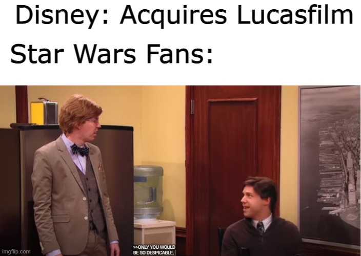 My original meme | Disney: Acquires Lucasfilm; Star Wars Fans: | image tagged in disney killed star wars,star wars | made w/ Imgflip meme maker