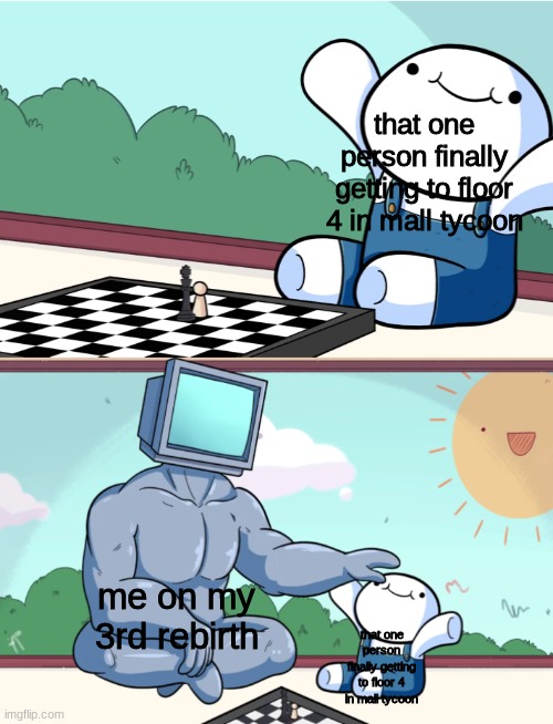 true story | that one person finally getting to floor 4 in mall tycoon; me on my 3rd rebirth; that one person finally getting to floor 4 in mall tycoon | image tagged in theodd1sout supercomputer | made w/ Imgflip meme maker