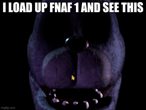  I LOAD UP FNAF 1 AND SEE THIS | image tagged in fnaf 3 | made w/ Imgflip meme maker