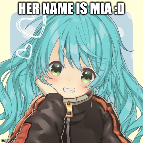 yall can give her a bio | HER NAME IS MIA :D | made w/ Imgflip meme maker