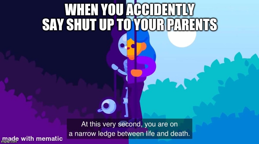 WHAT DID YOU SAYYYYYYYYYYYYYYYY CHILD | WHEN YOU ACCIDENTLY SAY SHUT UP TO YOUR PARENTS | image tagged in at this very second | made w/ Imgflip meme maker