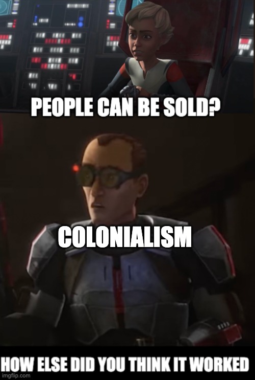 COLONIALISM | image tagged in tech explains slave trading,the bad batch,slave | made w/ Imgflip meme maker