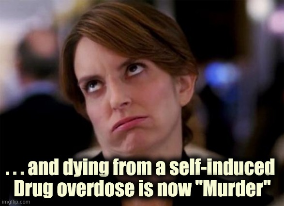 eye roll | . . . and dying from a self-induced 
Drug overdose is now "Murder" | image tagged in eye roll | made w/ Imgflip meme maker