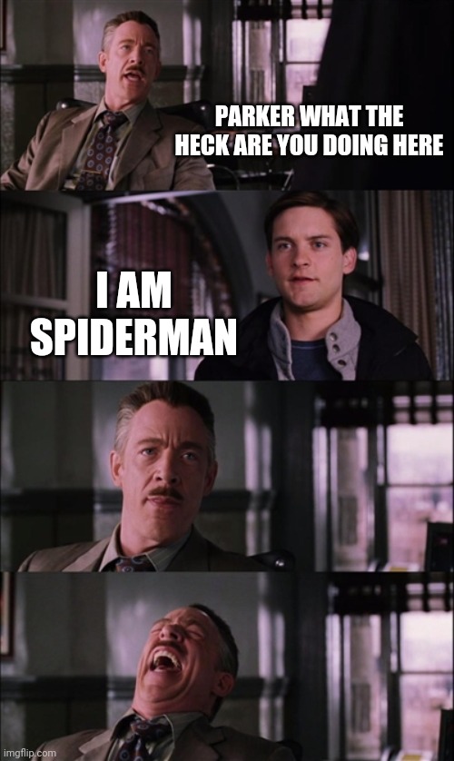 If Spider-Man revealed his identity | PARKER WHAT THE HECK ARE YOU DOING HERE; I AM SPIDERMAN | image tagged in memes,spiderman laugh | made w/ Imgflip meme maker