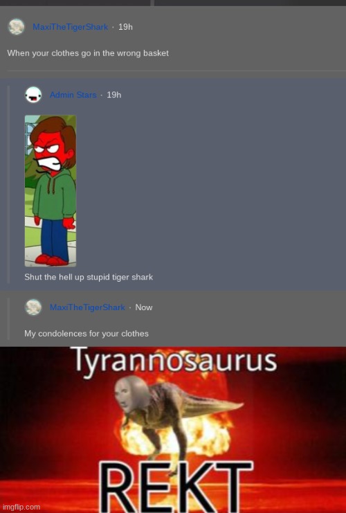no title | image tagged in tyrannosaurus rekt,instant karma,rekt,comment section,comments | made w/ Imgflip meme maker