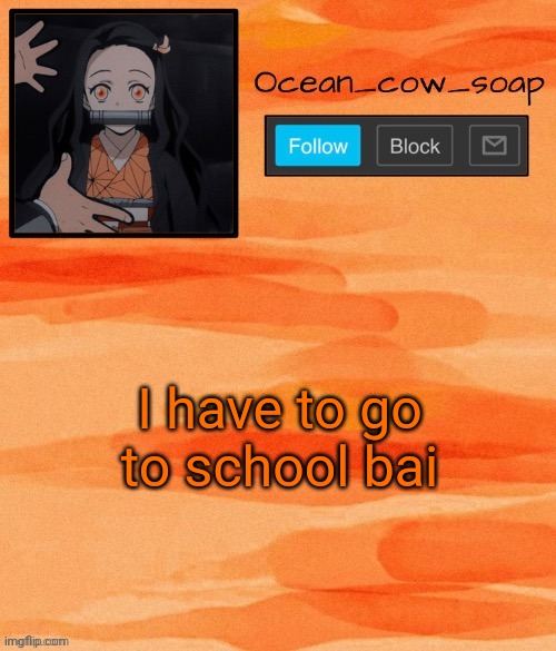 Soap demon slayer temp (ty sponge) | I have to go to school bai | image tagged in soap demon slayer temp ty sponge | made w/ Imgflip meme maker