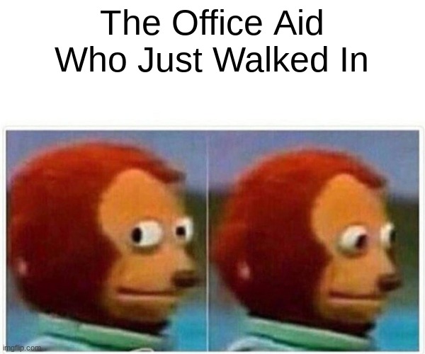 The Office Aid Who Just Walked In | image tagged in memes,monkey puppet | made w/ Imgflip meme maker