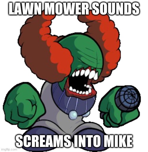 Tricky the clown | LAWN MOWER SOUNDS; SCREAMS INTO MIKE | image tagged in tricky the clown | made w/ Imgflip meme maker