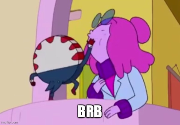 Peppermint Butler slapping Princess Bubblegum | BRB | image tagged in peppermint butler slapping princess bubblegum | made w/ Imgflip meme maker