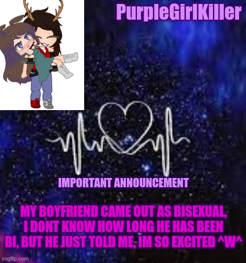 Im so happy for him | PurpleGirlKiller; IMPORTANT ANNOUNCEMENT; MY BOYFRIEND CAME OUT AS BISEXUAL, I DONT KNOW HOW LONG HE HAS BEEN BI, BUT HE JUST TOLD ME, IM SO EXCITED ^W^ | image tagged in lgbtq pride | made w/ Imgflip meme maker