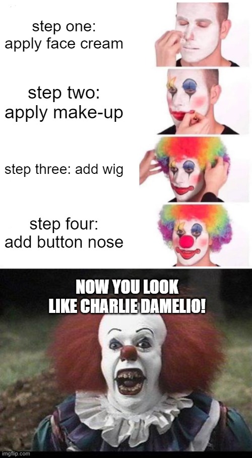  step one: apply face cream; step two: apply make-up; step three: add wig; step four: add button nose; NOW YOU LOOK LIKE CHARLIE DAMELIO! | image tagged in memes,clown applying makeup,scary clown | made w/ Imgflip meme maker