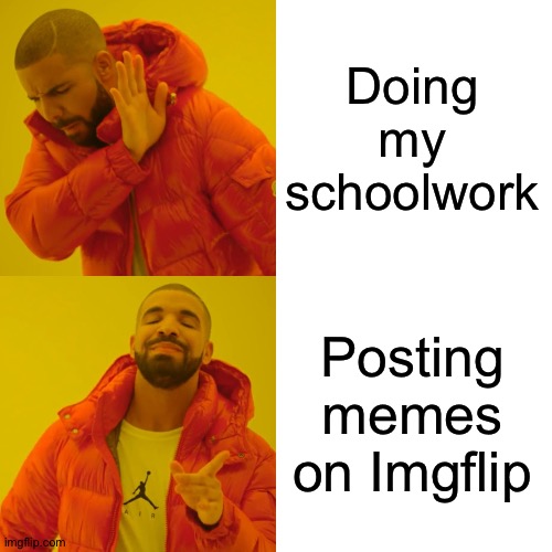Drake Hotline Bling Meme | Doing my schoolwork Posting memes on Imgflip | image tagged in memes,drake hotline bling | made w/ Imgflip meme maker