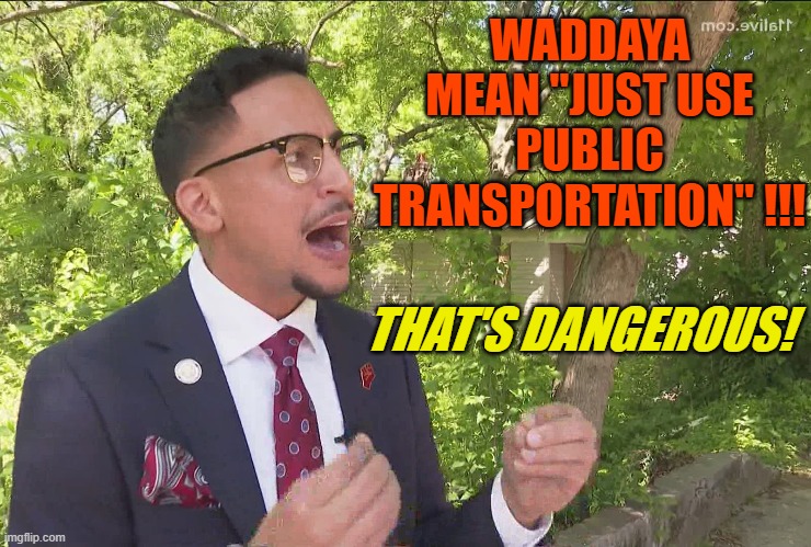 Atlanta mayoral candidate Antonio Brown on Public Transportation | WADDAYA MEAN "JUST USE PUBLIC TRANSPORTATION" !!! THAT'S DANGEROUS! | image tagged in antonio brown,democrats,liberals,atlanta,car theft,moron | made w/ Imgflip meme maker