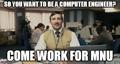 SO YOU WANT TO BE A COMPUTER ENGINEER? COME WORK FOR MNU | made w/ Imgflip meme maker