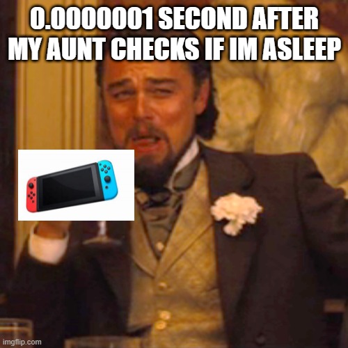 Laughing Leo | 0.0000001 SECOND AFTER MY AUNT CHECKS IF IM ASLEEP | image tagged in memes,laughing leo | made w/ Imgflip meme maker