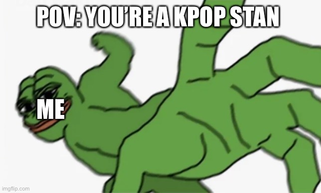 Punch a kpop Stan #makekpopillegal | POV: YOU’RE A KPOP STAN; ME | image tagged in pepe punch | made w/ Imgflip meme maker